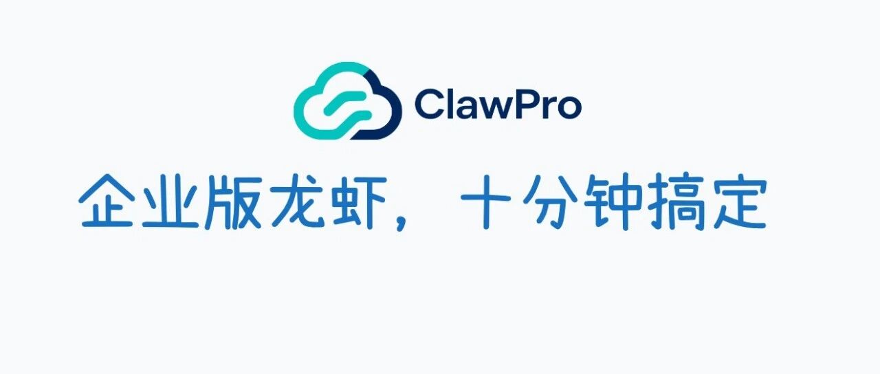 腾讯云ClawPro正式发布，企业版龙虾10分钟上线
