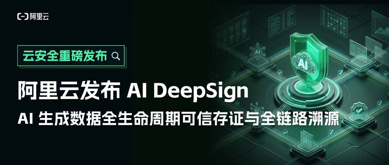 阿里云新品发布AI DeepSign，为AI生成作品赋予可信身份证