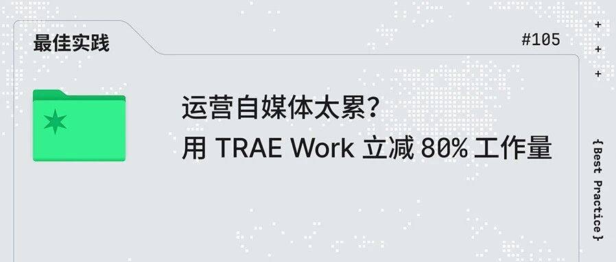 运营自媒体太累？用 TRAE Work 立省 80% 工作量