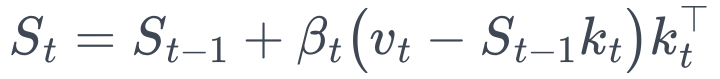 S_t = S_{t-1} + \beta_t\big(v_t - S_{t-1}k_t\big)k_t^\top