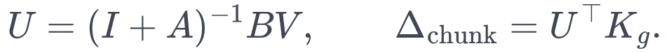 U=(I+A)^{-1}BV, \qquad \Delta_{\mathrm{chunk}}=U^\top K_g.