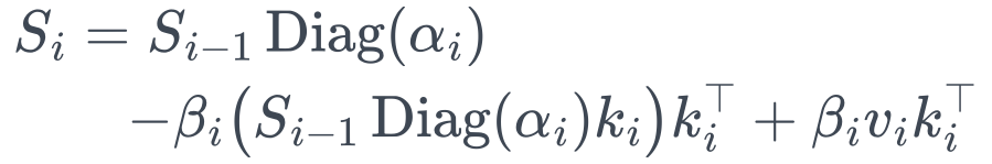 \begin{aligned} S_i&=S_{i-1}\operatorname{Diag}(\alpha_i)\\ &\quad-\beta_i\big(S_{i-1}\operatorname{Diag}(\alpha_i)k_i\big)k_i^\top +\beta_i v_i k_i^\top \end{aligned}