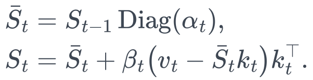 \begin{aligned} \bar S_t&=S_{t-1}\operatorname{Diag}(\alpha_t),\\ S_t&=\bar S_t+\beta_t\big(v_t-\bar S_t k_t\big)k_t^\top. \end{aligned}