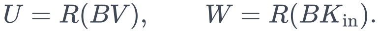 U=R(BV),\qquad W=R(BK_{\mathrm{in}}).