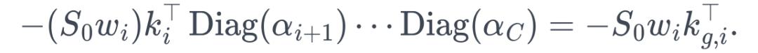 -(S_0w_i)k_i^\top\operatorname{Diag}(\alpha_{i+1})\cdots\operatorname{Diag}(\alpha_C) =-S_0w_ik_{g,i}^\top.