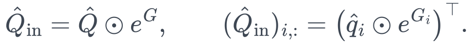 \hat Q_{\mathrm{in}}=\hat Q\odot e^{G},\qquad(\hat Q_{\mathrm{in}})_{i,:}=\left(\hat q_i\odot e^{G_i}\right)^\top .
