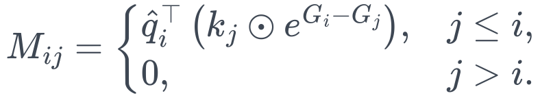 M_{ij}= \begin{cases} \hat q_i^\top\left(k_j\odot e^{G_i-G_j}\right),&j\le i,\\ 0,&j>i. \end{cases}