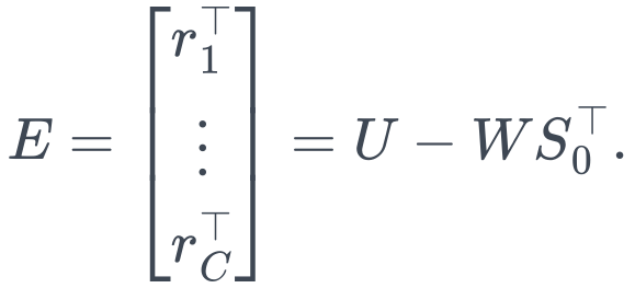 E= \begin{bmatrix} r_1^\top\\ \vdots\\ r_C^\top \end{bmatrix} = U-WS_0^\top.