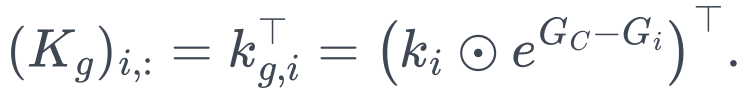 (K_g)_{i,:}=k_{g,i}^\top=\left(k_i\odot e^{G_C-G_i}\right)^\top.