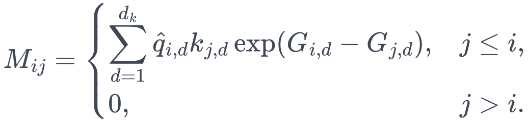 M_{ij}= \begin{cases} \displaystyle\sum_{d=1}^{d_k}\hat q_{i,d}k_{j,d} \exp(G_{i,d}-G_{j,d}),&j\le i,\\ 0,&j>i. \end{cases}