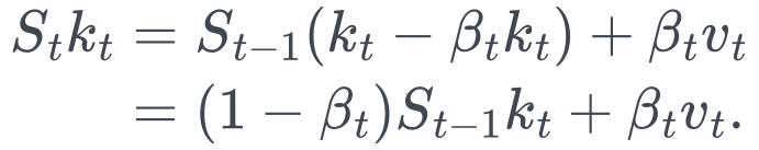 \begin{aligned} S_tk_t &=S_{t-1}(k_t-\beta_t k_t)+\beta_t v_t\\ &=(1-\beta_t)S_{t-1}k_t+\beta_t v_t. \end{aligned}