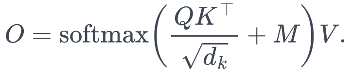 O=\operatorname{softmax}\!\left(\frac{QK^\top}{\sqrt{d_k}}+M\right)V.