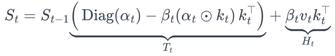 S_t = S_{t-1} \underbrace{\Big(\operatorname{Diag}(\alpha_t) - \beta_t(\alpha_t\odot k_t)\,k_t^\top\Big)}_{T_t} + \underbrace{\beta_t v_t k_t^\top}_{H_t}