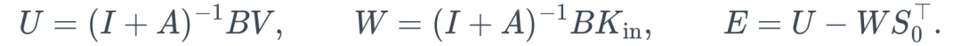 U=(I+A)^{-1}BV,\qquad W=(I+A)^{-1}BK_{\mathrm{in}}, \qquad E=U-WS_0^\top.