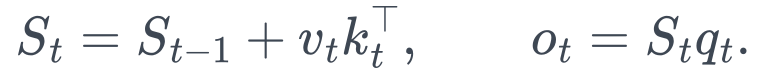 S_t=S_{t-1}+v_tk_t^\top, \qquad o_t=S_tq_t.