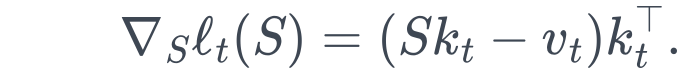 \qquad \nabla_S\ell_t(S) = (Sk_t-v_t)k_t^\top.
