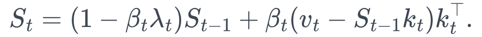 S_t =(1-\beta_t\lambda_t)S_{t-1} +\beta_t(v_t-S_{t-1}k_t)k_t^\top.