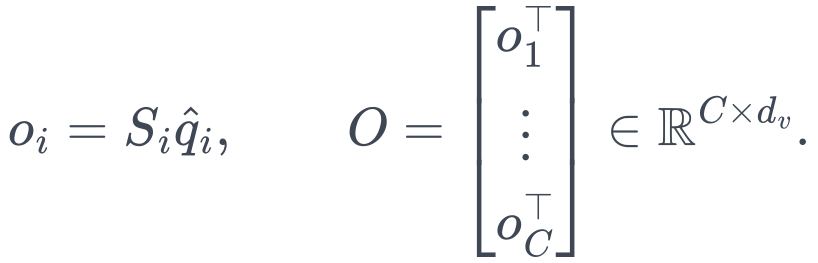 o_i=S_i\hat q_i,\qquad O=\begin{bmatrix}o_1^\top\\\vdots\\o_C^\top\end{bmatrix}\in\mathbb R^{C\times d_v}.