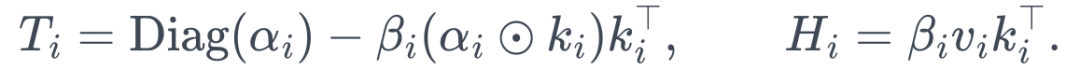T_i=\operatorname{Diag}(\alpha_i)-\beta_i(\alpha_i\odot k_i)k_i^\top, \qquad H_i=\beta_i v_i k_i^\top.