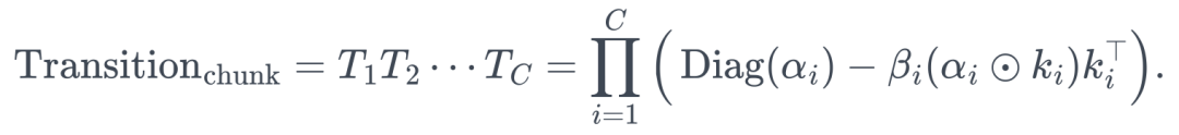 \mathrm{Transition}_{\mathrm{chunk}}=T_1T_2\cdots T_C =\prod_{i=1}^{C}\Big(\operatorname{Diag}(\alpha_i)-\beta_i(\alpha_i\odot k_i)k_i^\top\Big).