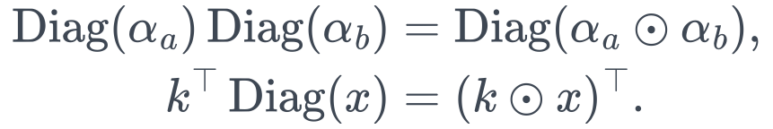 \begin{aligned} \operatorname{Diag}(\alpha_a)\operatorname{Diag}(\alpha_b) &=\operatorname{Diag}(\alpha_a\odot\alpha_b),\\ k^\top\operatorname{Diag}(x)&=(k\odot x)^\top. \end{aligned}