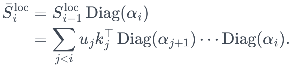 \begin{aligned} \bar S_i^{\mathrm{loc}}&=S_{i-1}^{\mathrm{loc}}\operatorname{Diag}(\alpha_i)\\ &=\sum_{j<i}u_jk_j^\top\operatorname{Diag}(\alpha_{j+1})\cdots\operatorname{Diag}(\alpha_i). \end{aligned}