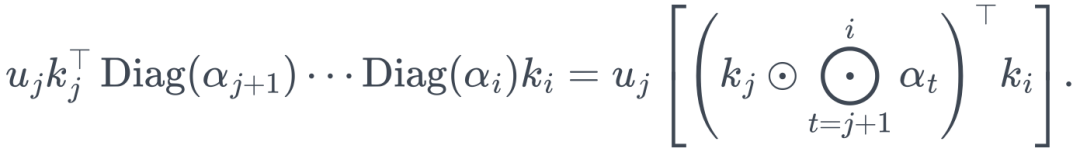 \begin{aligned} u_jk_j^\top\operatorname{Diag}(\alpha_{j+1})\cdots\operatorname{Diag}(\alpha_i)k_i &=u_j\left[ \left(k_j\odot\bigodot_{t=j+1}^{i}\alpha_t\right)^\top k_i \right]. \end{aligned}