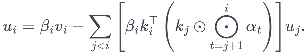u_i=\beta_i v_i -\sum_{j<i}\left[ \beta_i k_i^\top\left(k_j\odot\bigodot_{t=j+1}^{i}\alpha_t\right) \right]u_j.