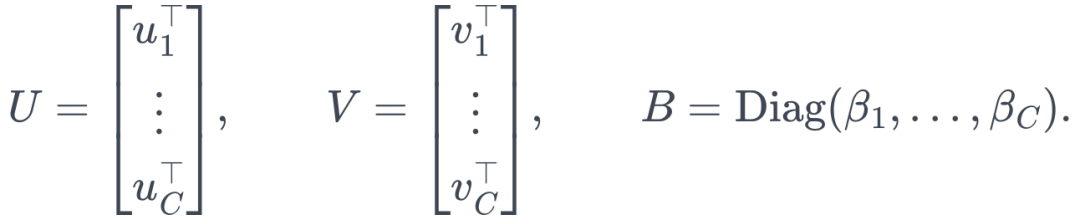 U=\begin{bmatrix}u_1^\top\\\vdots\\u_C^\top\end{bmatrix}, \qquad V=\begin{bmatrix}v_1^\top\\\vdots\\v_C^\top\end{bmatrix}, \qquad B=\operatorname{Diag}(\beta_1,\ldots,\beta_C).
